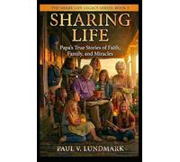 SHARING LIFE: Papa’s True Stories of Faith, Family, and Miracles (THE SHARE LIFE LEGACY SERIES)