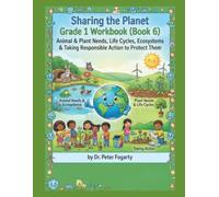 Sharing the Planet Grade 1 Workbook (Book 6): Animal & Plant Needs, Life Cycles, Ecosystems & Taking Responsible Action to Protect Them