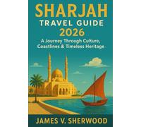 Sharjah Travel Guide 2026: A Journey Through Culture, Coastlines & Timeless Heritage
