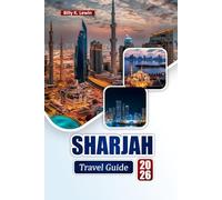 SHARJAH TRAVEL GUIDE 2026: Explore Hidden Gems, Historical Landmarks, Beaches, Local Markets, and Cultural Experiences in the UAE
