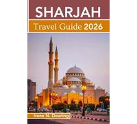 Sharjah Travel Guide 2026: Top Attractions, Emirati Culture, Beaches, Local Food, Museums, Hidden Gems, Planning Tips and Itineraries for an Unforgettable Sharjah Experience