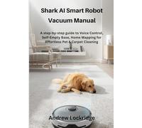 Shark AI Smart Robot Vacuum Manual: A step-by-step guide to Voice Control, Self-Empty Base, Home Mapping for Effortless Pet & Carpet Cleaning