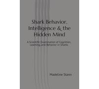 Shark Behavior, Intelligence & the Hidden Mind: A Scientific Examination of Cognition, Learning, and Behavior in Sharks