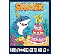 Shark Birthday Coloring Book for Kids Age 10: Fun Shark-Themed Coloring Pages for Toddlers | Perfect Birthday Gift for 10-Year-Old Boys and Girls