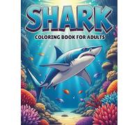 Shark Coloring Book for Adults: 45 Underwater-Themed Pages of Fierce Sharks, Coral Reefs, and Deep Sea Adventures to Color and Relax