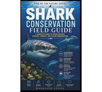 Shark Conservation Field Guide: A Complete Guide to Shark Biology, Ecology, Threats, and Ocean Conservation (Sharks & Humanity)