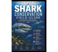Shark Conservation Field Guide: A Complete Guide to Shark Biology, Ecology, Threats, and Ocean Conservation (Sharks & Humanity)