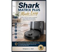 SHARK MATRIX PLUS MADE EASY: A Step-by-Step Guide to Setting Up, Controlling, and Getting the Best from Your Robot Vacuum & Mop (Gadget Mastery Series)