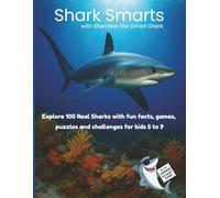SHARK SMARTS! With Sherman the Smart Shark: Explore 100 real sharks with fun facts, games, puzzles and challenges for kids 5-9