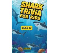 Shark Trivia for Kids: 100 Jaw-Dropping Facts, Questions and Answers About the Ocean's Most Fascinating Predators - For Ages 8-12 (Animal Trivia for Kids Ages 8-12)