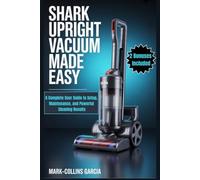Shark Upright Vacuum Made Easy: A Complete User Guide to Setup, Maintenance, and Powerful Cleaning Results
