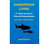 Sharkproof Living: A 7 Step Journey to Financial Independence on your own terms