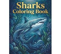 Sharks Coloring Book: An Adult Coloring Book Featuring Powerful Ocean Sharks for Relaxation, Stress Relief, and Creative Focus