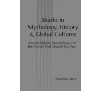 Sharks in Mythology, History & Global Cultures: Ancient Beliefs, Sacred Seas, and the Stories That Shaped Our Fear (Sharks & Humanity)