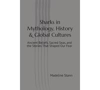Sharks in Mythology, History & Global Cultures: Ancient Beliefs, Sacred Seas, and the Stories That Shaped Our Fear (Sharks & Humanity)