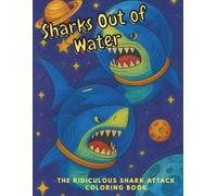Sharks Out of Water: The Ridiculous Shark Attack Coloring Book: A ridiculous coloring adventure where sharks ditch the ocean to launch the weirdest, ... anywhere, for absolutely no reason