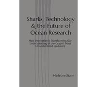 Sharks, Technology & the Future of Ocean Research: How Innovation is Transforming Our Understanding of the Ocean’s Most Misunderstood Predators (Sharks & Humanity)