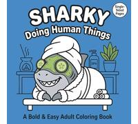 Sharky Doing Human Things: A Funny Shark Coloring Book for Adults and Kids | Bold & Easy Designs for Relaxation and Stress Relief: Cute Sharks Living Everyday Life - Working, Cooking, Relaxing & More!
