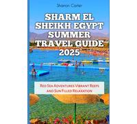 Sharm El Sheikh Egypt Summer Travel Guide 2025: Red Sea Adventures Vibrant Reefs and Sun Filled Relaxation (Travel Books and Tour Guides)