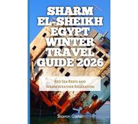 Sharm El-Sheikh Egypt Winter Travel Guide 2026: Red Sea Reefs and Warm-Weather Relaxation (2026 Travel, Vacation and Tour Guides)