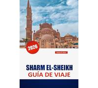 SHARM EL-SHEIKH GUÍA DE VIAJE 2026: Explora el destino turístico principal de Egipto: lugares de buceo, playas, cultura local y consejos de viaje para personas internas