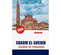 SHARM EL-SHEIKH GUIDA DI VIAGGIO 2026: Scopri la destinazione turistica principale dell'Egitto: luoghi per immersioni, spiagge, cultura locale e consigli di viaggio per chi si intende