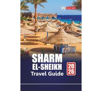 SHARM EL-SHEIKH TRAVEL GUIDE 2026: Discover Diving Spots, Desert Adventures, Local Culture, Beaches, and Vacation Tips for Egypt’s Top Destination