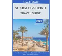 SHARM EL-SHEIKH TRAVEL GUIDE 2026: Your Essential 2026 Guide to Egypt’s City of Peace, Coral Reefs, and Endless Sunshine