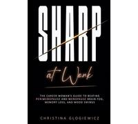 SHARP AT WORK: The Career Woman's Guide to Beating Perimenopause and Menopause Brain Fog, Memory Loss, and Mood Swings