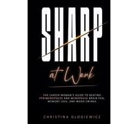 SHARP AT WORK: The Career Woman's Guide to Beating Perimenopause and Menopause Brain Fog, Memory Loss, and Mood Swings
