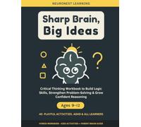 Sharp Brain, Big Ideas - Logic and Critical Thinking Workbook for Kids Ages 9-12: 40 Activities to Sharpen Reasoning, Master Problem-Solving, and Build Smart Decision Skills (ADHD & All Learners)