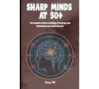 SHARP MINDS AT 50+ The Complete Guide to Building, Protecting, and Revitalizing Your Brain After 50 Senior Health Middle Age Wellbeing: For Adults and Seniors