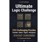 Sharp Minds Ultimate Logic Challenge: 250 Challenging Puzzles - Futoshiki, Kakuro, Suguru & Nonograms with Complete (Sharp Minds Puzzles)