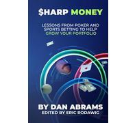 Sharp Money: Lessons From Poker and Sports Betting To Help Grow Your Portfolio (Playing Not To Lose)