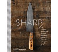 Sharp: The Definitive Guide to Knives, Knife Care, and Cutting Techniques, with Recipes from Great Chefs