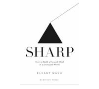 SHARP: The Psychology of Decisive Thinking, Mental Clarity, and Becoming the Most Focused Version of Yourself