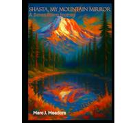 Shasta, My Mountain Mirror: A Seven-Poem Journey