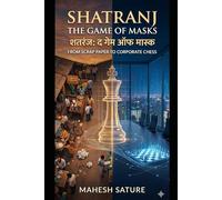 Shatranj The Game of Masks: From Scrap Paper to Corporate Chess