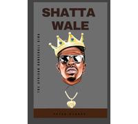 SHATTA WALE: THE AFRICAN DANCEHALL KING (Biographies)