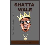 SHATTA WALE: THE AFRICAN DANCEHALL KING (Biographies)