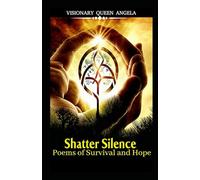 Shatter Silence: Poems of Survival and Hope (THE ECHOES OF BECOMING)