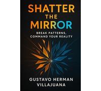 Shatter The Mirror: Break Patterns, Command Your Reality (Burn The Copy Series)