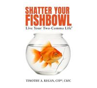 Shatter Your Fishbowl: Live Your Two-Comma Life®
