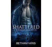 Shattered: A Russian Guns Novel: 5 (The Russian Guns)