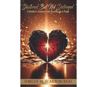 Shattered But Not Destoyed: A Mother’s Journey from Heartbreak to Hope