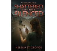 Shattered But Not Silenced: A Dystopian Novel