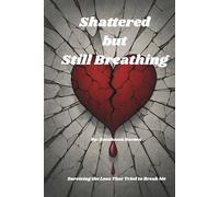 Shattered but Still Breathing: The Strength It Took to Keep Going
