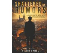Shattered by Rumors: A Drama of Innocence, Justice, and the Struggle in a Digital World (From Seduction to Destruction Series)