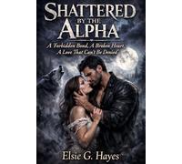 Shattered by the Alpha: A Forbidden Bond, A Broken Heart, A Love That Can't Be Denied