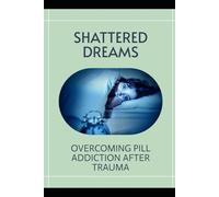 Shattered Dreams: Overcoming Pill Addiction after Trauma